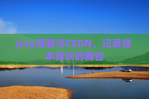 July博客与CSDN,记录技术成长的舞台
